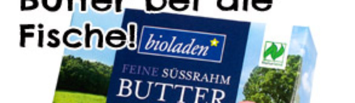 Butter bei die Fische!